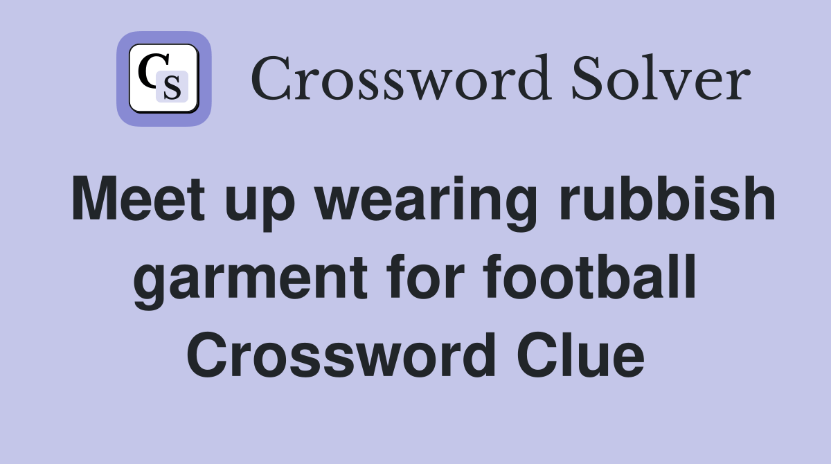 Meet up wearing rubbish garment for football Crossword Clue Answers Crossword Solver